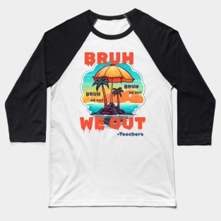 Bruh We Out Teachers Baseball T-Shirt